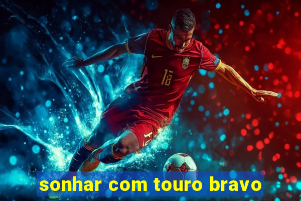 sonhar com touro bravo